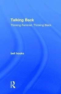 Talking back : thinking feminist, thinking Black; bell hooks; 2015