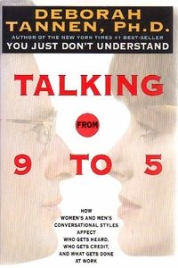 Talking from 9 to 5 : how women's and men's conversational styles affect who gets heard, who gets credit, and what gets done at work; Deborah Tannen; 1994