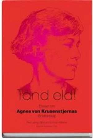 Tänd eld! : essäer om Agnes von Krusenstjernas författarskap