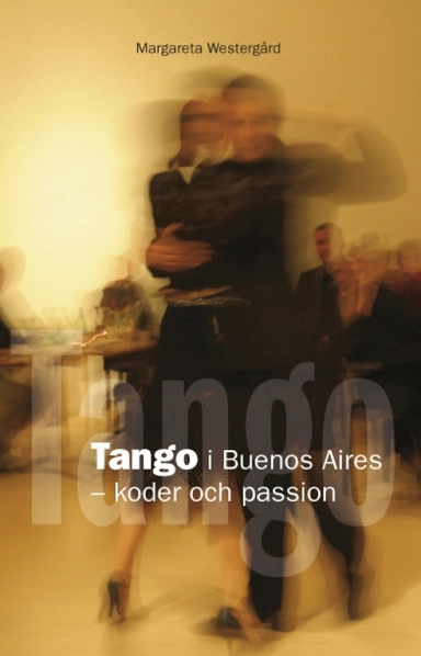 Tango i Buenos Aires : koder och passion; Margareta Westergård; 2009