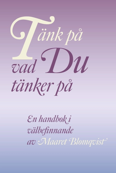 Tänk på vad du tänker på : en handbok i välbefinnande; Maaret Blomqvist; 2020