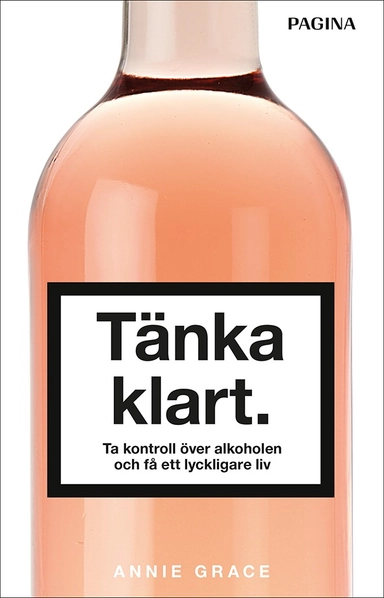 Tänka klart : ta kontroll över alkoholen och få ett lyckligare liv; Annie Grace; 2018