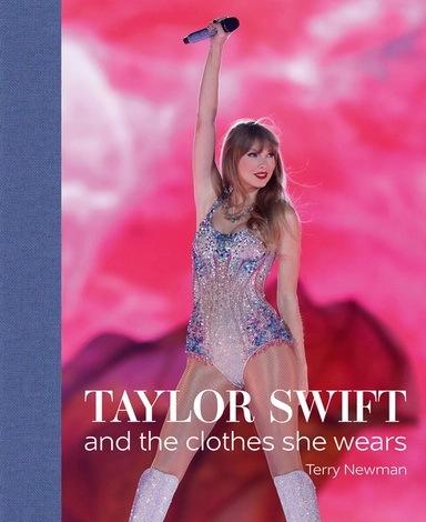 Taylor Swift : And the Clothes She Wears; Terry Newman; 2023