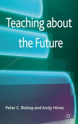 Teaching about the Future; Peter C Bishop; 2012