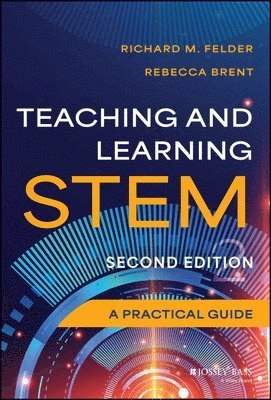 Teaching and learning STEM : a practical guide; Richard M. Felder, Rebecca Brent; 2024