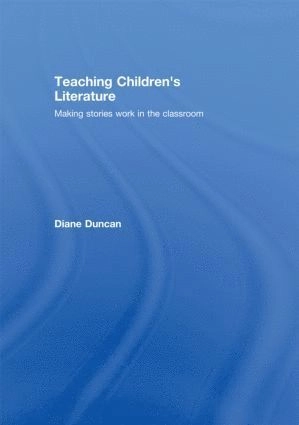 Teaching children's literature : making stories work in the classroom; Diane Duncan; 2008