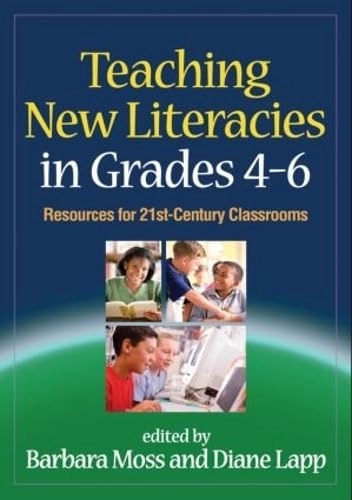 Teaching new literacies in grades 4-6 : resources for 21st-century classrooms; Barbara Moss, Diane Lapp; 2010