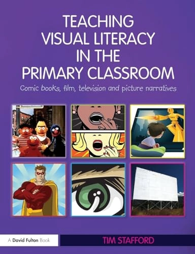 Teaching visual literacy in the primary classroom : comic books, film, television and picture narratives; Tim Stafford; 2011