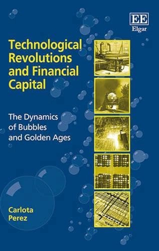 Technological revolutions and financial capital : the dynamics of bubbles and golden ages; Carlota Pérez; 2002