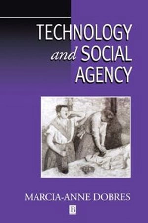 Technology and social agency : outlining a practice framework for archaeology; Marcia-Anne Dobres; 2000