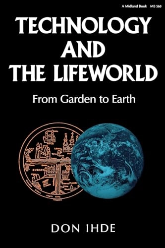 Technology and the lifeworld : from garden to earth; Don Ihde; 1990