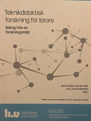 Teknikdidaktisk forskning för lärare : bidrag från en forskningsmiljö; Karin Stolpe, Gunnar Höst, Jonas Hallström, Linköpings universitet. Nationellt centrum för naturvetenskapernas och teknikens didaktik; 2018