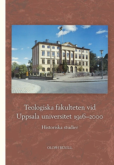 Teologiska fakulteten vid Uppsala universitet 1916–2000: Historiska studier; Oloph Bexell; 2021