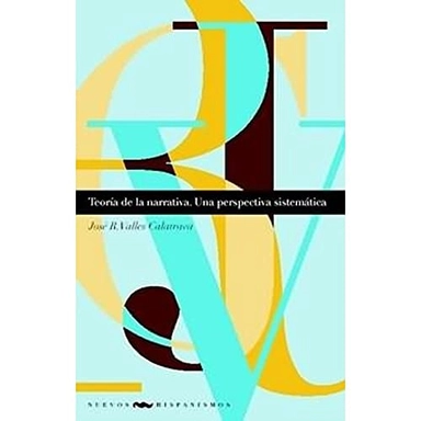 Teoría de la narrativa : una perspectiva sistemática; José R. Valles Calatrava; 2008