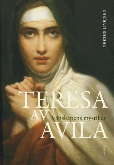 Teresa av Avila : vänskapens mystiker; Grethe Livbjerg; 2015