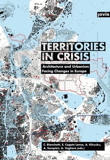 Territories in Crisis: Architecture and Urbanism Facing Changes in Europe; Cristina Bianchetti; 2015