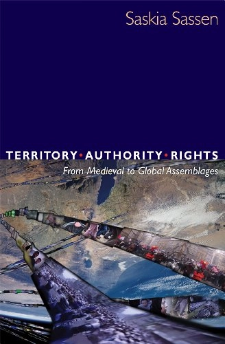 Territory, Authority, Rights: From Medieval to Global AssemblagesTerritory, Authority, Rights: From Medieval to Global Assemblages, Saskia Sassen