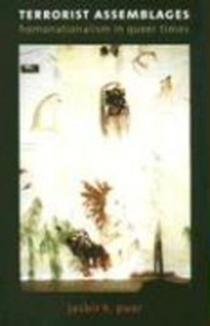 Terrorist assemblages : homonationalism in queer times; Jasbir K. Puar; 2007