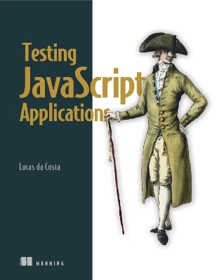 Testing JavaScript Applications ; Lucas Da Costa, Lucas Da Costa; -