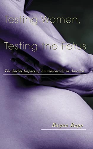 Testing women, testing the fetus : the social impact of amniocentesis in America; Rayna Rapp; 1999