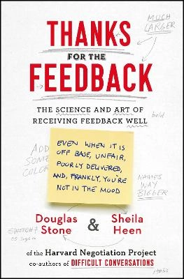 Thanks for the feedback : the science and art of receiving feedback well : (even when it is off base, unfair, poorly delivered, and , frankly, you´re not in the mood)