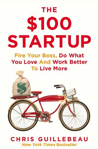 The $100 startup : fire your boss, do what you love and work better to live more; Chris Guillebeau; 2015