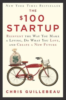The $100 startup : reinvent the way you make a living, do what you love, and create a new future; Chris Guillebeau; 2012