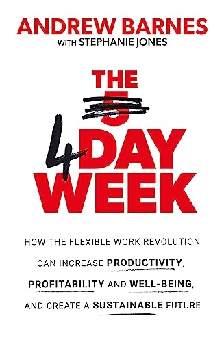 The 4 day week : how the flexible work revolution can increase productivity, profitability and well-being, and help create a sustainable future; Andrew Barnes; 2020