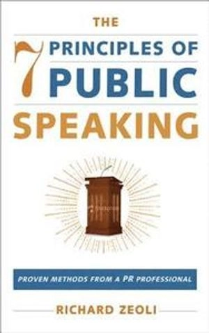 The 7 principles of public speaking : proven methods from a PR professional; Richard. Zeoli; 2008