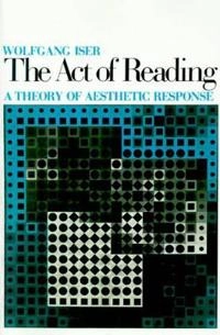 The act of reading : a theory of aesthetic response; Wolfgang Iser; 1991