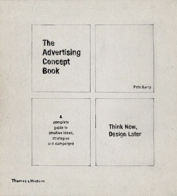 The advertising concept book : think now, design later : a complete guide to creative ideas, strategies and campaigns; Pete Barry; 2008