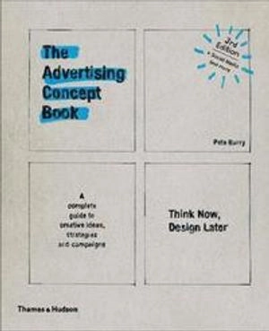 The advertising concept book : think now, design later : a complete guide to creative ideas, strategies and campaigns; Pete Barry; 2016