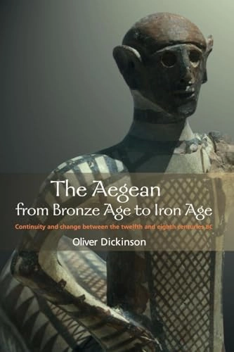 The Aegean from Bronze Age to Iron Age : continuity and change between the twelfth and eighth centuries BC; Oliver T. P. K. Dickinson; 2006