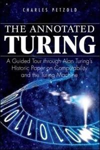 The Annotated Turing: A Guided Tour Through Alan Turing's Historic Paper on; C. Petzold; 2008
