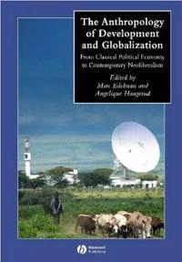 The Anthropology of Development and Globalization: From Classical Political; Editor:Marc Edelman, Editor:Angelique Haugerud; 1991