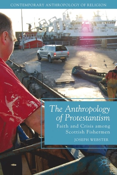 The anthropology of protestantism : faith and crisis among Scottish fishermen; Joseph. Webster; 2013