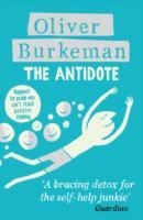 The Antidote - Happiness for People Who Can't Stand Positive Thinking; Oliver Burkeman; 2013