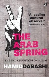 The Arab spring : the end of postcolonialism; Hamid Dabashi; 2012