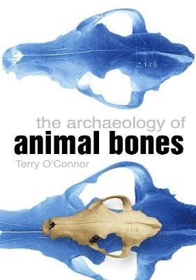 The archaeology of animal bones; Terry O'Connor; 2004