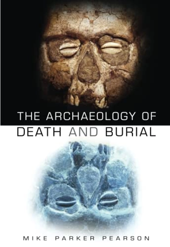 The archaeology of death and burial; Michael Pearson Parker; 2003
