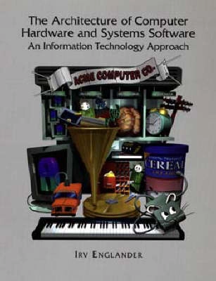The architecture of computer hardware and systems software : an information technology approach; Irv Englander; 1996