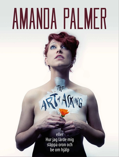 The Art of Asking : eller hur jag lärde mig släppa oron och be om hjälp; Amanda Palmer; 2016