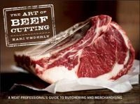 The Art of Beef Cutting: A Meat Professional's Guide to Butchering and Merc; Kari Underly; 2011