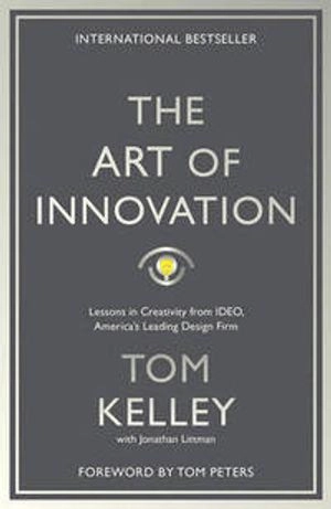 The art of innovation : lessons in creativity from IDEO, America's leading design firm; Tom Kelley; 2016