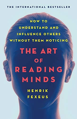 The art of reading minds : how to understand and influence others without them noticing