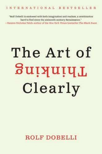 The Art of Thinking Clearly; Rolf Dobelli; 2013