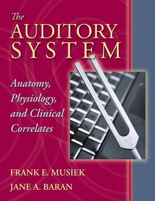 The auditory system : anatomy, physiology, and clinical correlates; Frank E. Musiek; 2007