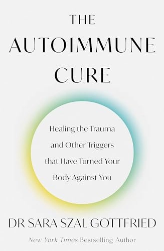 The autoimmune cure : healing the trauma and other triggers that have turned your body against you; Sara Gottfried; 2024