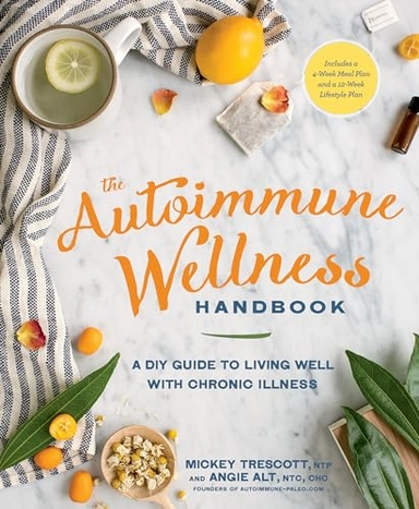 The autoimmune wellness handbook : a DIY guide to living well with chronic illness; Mickey Trescott; 2016