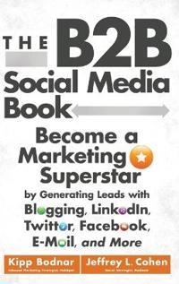 The B2B Social Media Book: Become a Marketing Superstar by Generating Leads; Kipp Bodnar, Jeffrey L. Cohen; 2012